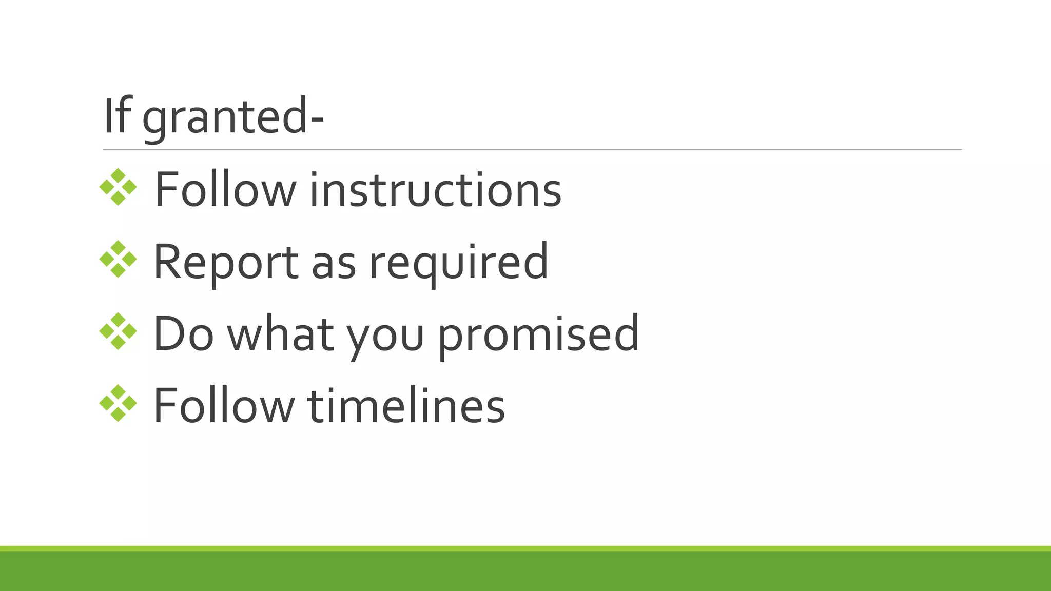 If granted-
 Follow instructions
 Report as required
 Do what you promised
 Follow timelines
 