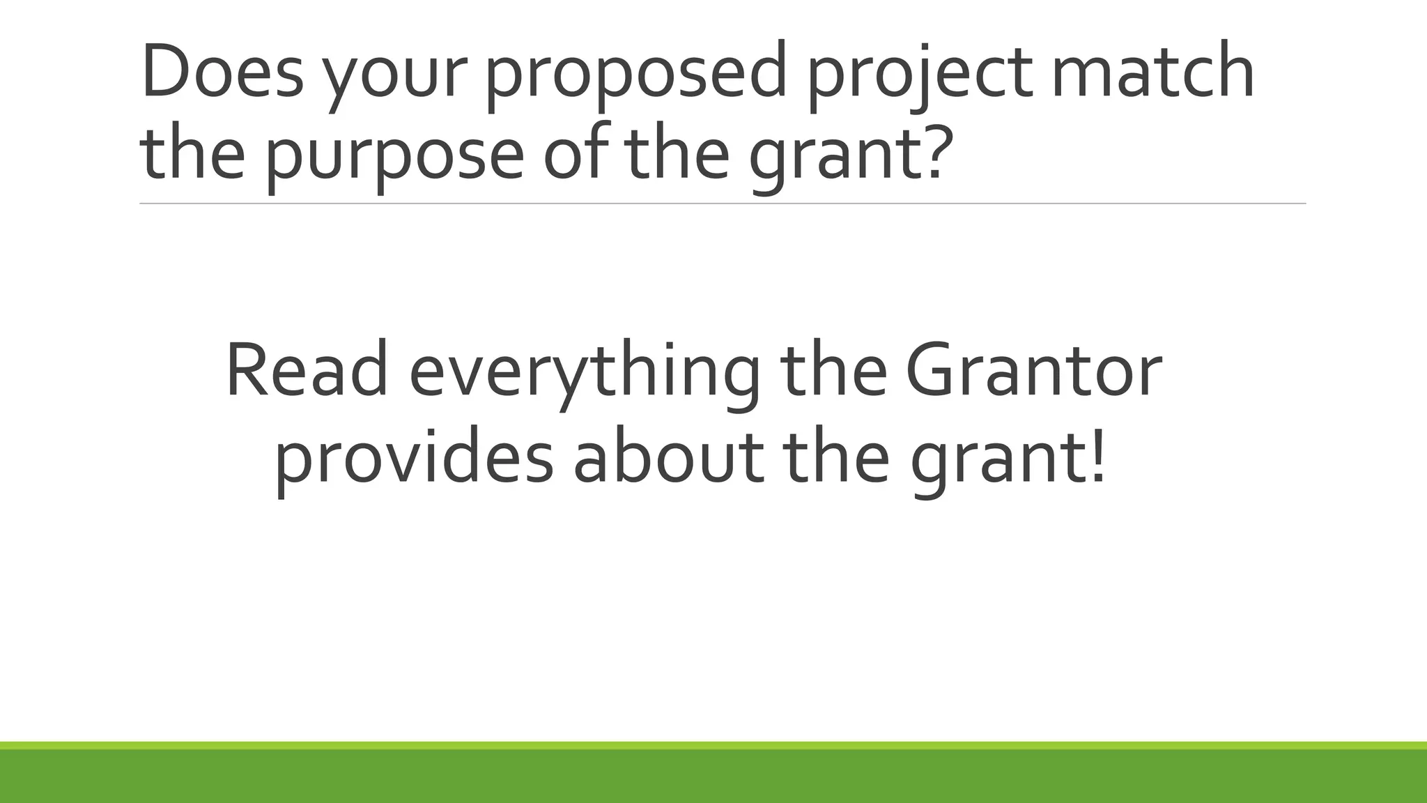 Does your proposed project match
the purpose of the grant?
Read everything the Grantor
provides about the grant!
 