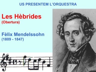 Les Hèbrides (Obertura) Fèlix Mendelssohn  (1809 - 1847) US PRESENTEM L’ORQUESTRA 