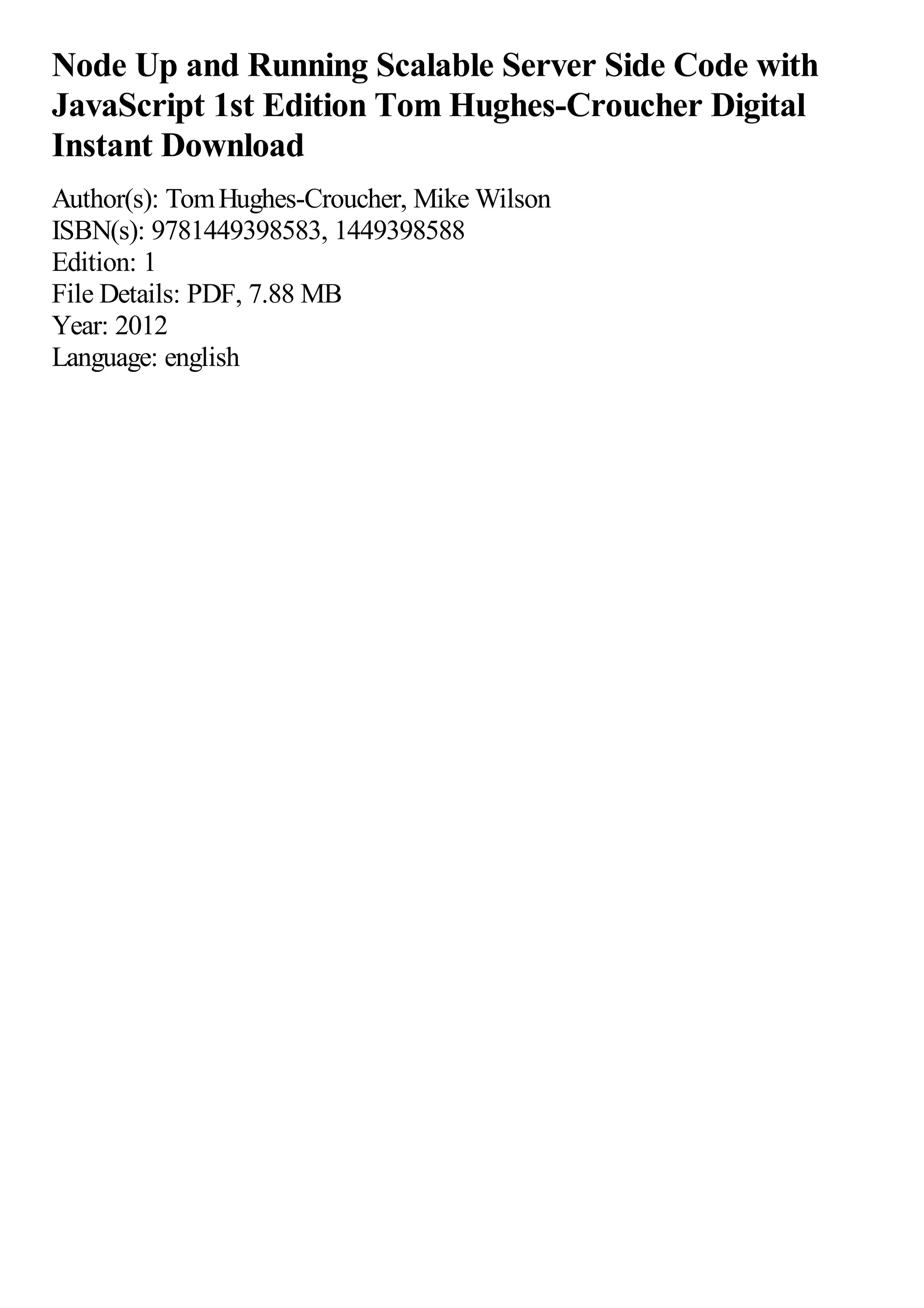 Node Up and Running Scalable Server Side Code with JavaScript 1st Edition Tom Hughes-Croucher Digital Instant Download Author(s): TomHughes-Croucher, Mike Wilson ISBN(s): 9781449398583, 1449398588 Edition: 1 File Details: PDF, 7.88 MB Year: 2012 Language: english 