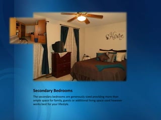 Secondary BedroomsThe secondary bedrooms are generously sized providing more than ample space for family, guests or additional living space used however works best for your lifestyle.