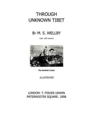 THROUGH
UNKNOWN TIBET
By M. S. WELLBY
Capt. 18th Hussars
The Kushok's Cook.
ILLUSTRATED
LONDON: T. FISHER UNWIN
PATERNOSTER SQUARE. 1898
 