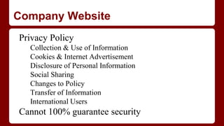 Company Website
Privacy Policy
Collection & Use of Information
Cookies & Internet Advertisement
Disclosure of Personal Information
Social Sharing
Changes to Policy
Transfer of Information
International Users
Cannot 100% guarantee security
 