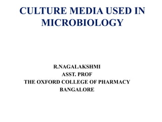 CULTURE MEDIA USED IN
MICROBIOLOGY
R.NAGALAKSHMI
ASST. PROF
THE OXFORD COLLEGE OF PHARMACY
BANGALORE
 