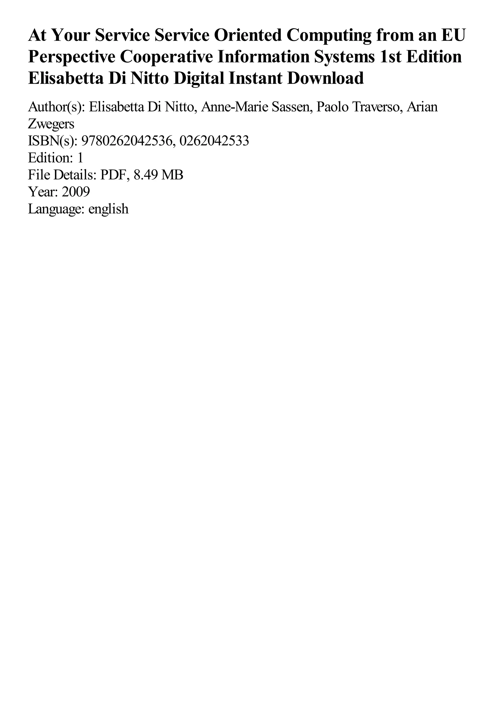 At Your Service Service Oriented Computing from an EU
Perspective Cooperative Information Systems 1st Edition
Elisabetta Di Nitto Digital Instant Download
Author(s): Elisabetta Di Nitto, Anne-Marie Sassen, Paolo Traverso, Arian
Zwegers
ISBN(s): 9780262042536, 0262042533
Edition: 1
File Details: PDF, 8.49 MB
Year: 2009
Language: english
 