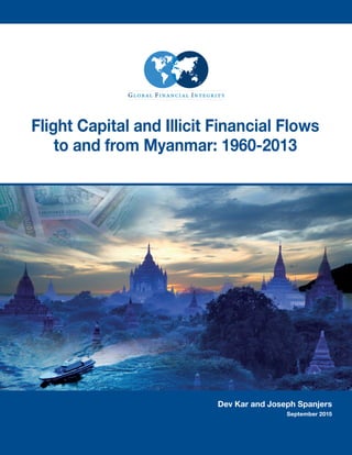 Flight Capital and Illicit Financial Flows
to and from Myanmar: 1960-2013
Dev Kar and Joseph Spanjers
September 2015
 