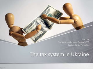The tax system in Ukraine
Execute
3rd year students of Group 3KEF
Lyubytska V., Nekh М.
 