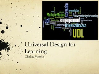 Universal Design for
Learning
Chelsey Voorhis
 