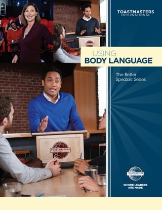 USING
BODY LANGUAGE
      The Better
      Speaker Series




         WHERE LEADERS
           ARE MADE
 