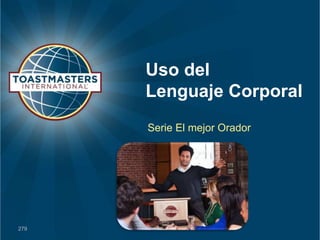 Uso del
      Lenguaje Corporal
      Serie El mejor Orador




279
 