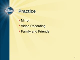 Practice
Mirror
Video Recording
Family and Friends




                      6
 