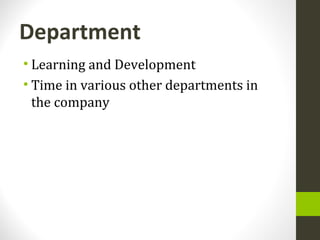 Department
• Learning and Development
• Time in various other departments in
the company
 