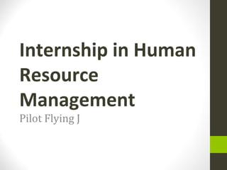 Internship in Human
Resource
Management
Pilot Flying J
 