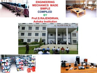 ENGINEERING
MECHANICS MADE
SIMPLE
COMPILED
BY
Prof.S.RAJENDIRAN,
Ashoka Institution
 