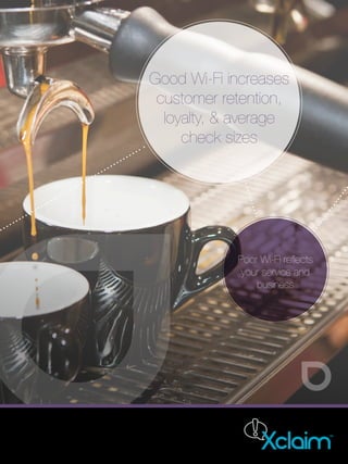 Good Wi-Fi increases
customer retention,
loyalty, & average
check sizes
Poor Wi-Fi reflects
your service and
business
 