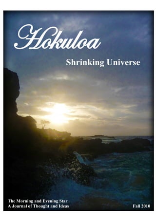 1
Hokuloa
Shrinking Universe
The Morning and Evening Star
A Journal of Thought and Ideas Fall 2010
 