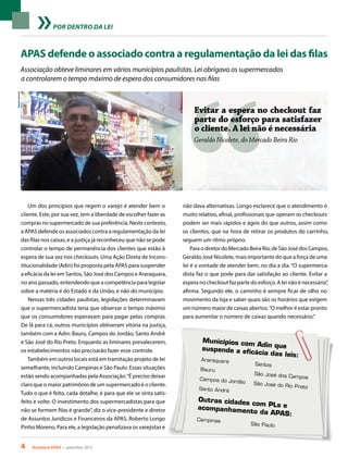 4 Acontece apas • setembro 2013
POR DENTRO DA LEI
APAS defende o associado contra a regulamentação da lei das filas
Associação obteve liminares em vários municípios paulistas. Lei obrigava os supermercados
a controlarem o tempo máximo de espera dos consumidores nas filas
Um dos princípios que regem o varejo é atender bem o
cliente. Este, por sua vez, tem a liberdade de escolher fazer as
compras no supermercado de sua preferência. Neste contexto,
a APAS defende os associados contra a regulamentação da lei
das filas nos caixas, e a justiça já reconheceu que não se pode
controlar o tempo de permanência dos clientes que estão à
espera de sua vez nos checkouts. Uma Ação Direta de Incons-
titucionalidade (Adin) foi proposta pela APAS para suspender
a eficácia da lei em Santos, São José dos Campos e Araraquara,
no ano passado, entendendo que a competência para legislar
sobre a matéria é do Estado e da União, e não do município.
Nessas três cidades paulistas, legislações determinavam
que o supermercadista teria que observar o tempo máximo
que os consumidores esperavam para pagar pelas compras.
De lá para cá, outros municípios obtiveram vitória na justiça,
também com a Adin: Bauru, Campos do Jordão, Santo André
e São José do Rio Preto. Enquanto as liminares prevalecerem,
os estabelecimentos não precisarão fazer esse controle.
Também em outros locais está em tramitação projeto de lei
semelhante, incluindo Campinas e São Paulo. Essas situações
estão sendo acompanhadas pela Associação.“É preciso deixar
claro que o maior patrimônio de um supermercado é o cliente.
Tudo o que é feito, cada detalhe, é para que ele se sinta satis-
feito e volte. O investimento dos supermercadistas para que
não se formem filas é grande”, diz o vice-presidente e diretor
de Assuntos Jurídicos e Financeiros da APAS, Roberto Longo
Pinho Moreno. Para ele, a legislação penalizava os varejistas e
Arquivopessoal
Municípios com Adin quesuspende a eficácia das leis:
Araraquara
Bauru
Campos do Jordão
Santo André
Santos
São José dos Campos
São José do Rio Preto
Outras cidades com PLs eacompanhamento da APAS:
Campinas
São Paulo
“
Evitar a espera no checkout faz
parte do esforço para satisfazer
o cliente. A lei não é necessária
Geraldo Nicolete, do Mercado Beira Rio
não dava alternativas. Longo esclarece que o atendimento é
muito relativo, afinal, profissionais que operam os checkouts
podem ser mais rápidos e ágeis do que outros, assim como
os clientes, que na hora de retirar os produtos do carrinho,
seguem um ritmo próprio.
Para o diretor do Mercado Beira Rio, de São José dos Campos,
Geraldo José Nicolete, mais importante do que a força de uma
lei é a vontade de atender bem, no dia a dia. “O supermerca-
dista faz o que pode para dar satisfação ao cliente. Evitar a
espera no checkout faz parte do esforço. A lei não é necessária”,
afirma. Segundo ele, o caminho é sempre ficar de olho no
movimento da loja e saber quais são os horários que exigem
um número maior de caixas abertos.“O melhor é estar pronto
para aumentar o número de caixas quando necessário.”
 