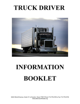 TRUCK DRIVER
INFORMATION
BOOKLET
6440 Hillcroft Avenue, Suite 411 ● Houston, Texas 77081 Phone 713-776-4700 ● Fax 713-776-4730
www.allianceontheweb.org
 