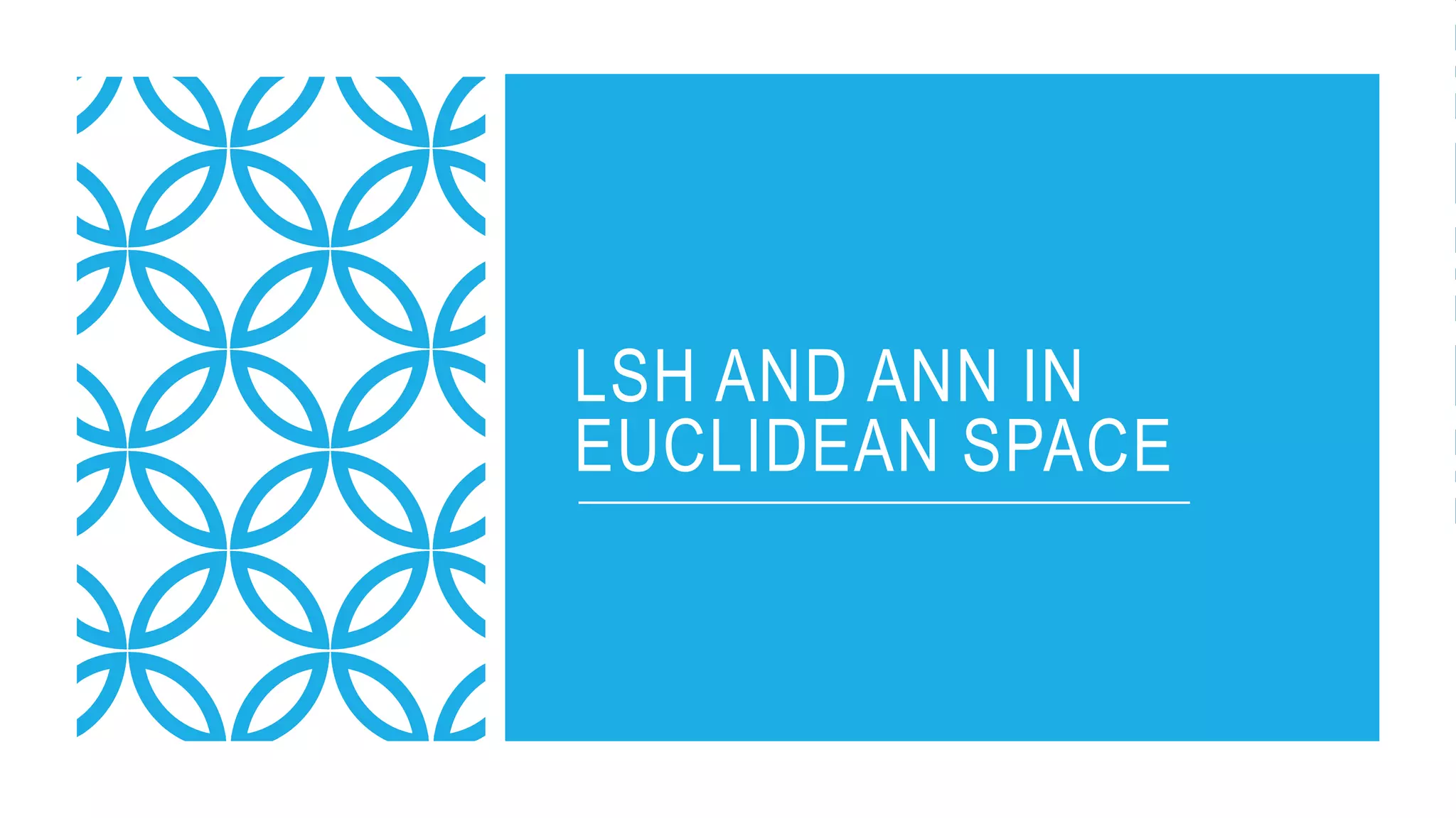 LSH AND ANN IN
EUCLIDEAN SPACE
 