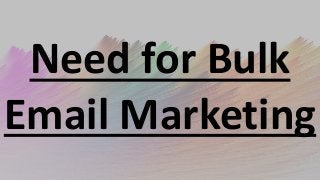 Need for Bulk
Email Marketing
 