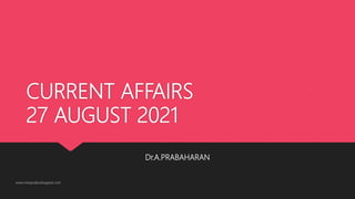 CURRENT AFFAIRS
27 AUGUST 2021
Dr.A.PRABAHARAN
www.indopraba.blogspot.com
 