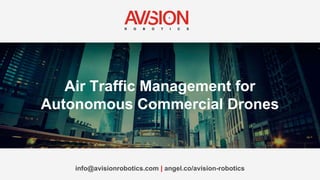 Air Traffic Management for
Autonomous Commercial Drones
info@avisionrobotics.com | angel.co/avision-robotics
 