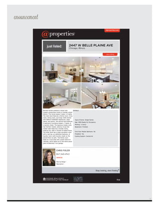 enouncement
CHRIS FIXLER
847.340.4943
2447 W BELLE PLAINE AVE
Chicago, Illinois
Barnett Homes presents a brand new
custom construction home in Coonley school
district. This home boasts 5 beds, 4.2 baths.
The main level features a family room, living
room, dining room, and large chefs kitchen
with Wolfe & SUBZERO Appliances, large
island, and pantry. The second level features
4 bedrooms (including master), 3 baths, &
a laundry closet. The spacious master suite
has his/hers closets, balcony, & spa-like
master bath featuring a double vanity,
soaking tub, walk-in shower & heated floors.
The lower level has a large recreation room
with a wet bar, an additional bedroom, &
laundry room (with laundry closet on the
second floor as well). The family room
leads to a mud area with custom bench &
cabinets, which leads out to the stone paver
patio & detached 2 car garage.
DETAILS
Type of Home: Single Family
Age: NEW Ready for Occupancy
Parking: 2 Car(s)
Basement: Finished
First Floor Master Bedroom: No
Fireplace: Yes
Cooling System: Central Air
13
 