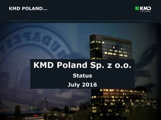 ©KMD©KMD
INTERNT
KMD A/S
INTERNT
KMD A/S
KMD POLAND…
1
KMD Poland Sp. z o.o.
Status
July 2016
 