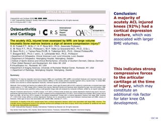 Conclusion:
A majority of
acutely ACL injured
knees (92%) had a
cortical depression
fracture, which was
associated with larger
BME volumes.
This indicates strong
compressive forces
to the articular
cartilage at the time
of injury, which may
constitute an
additional risk factor
for later knee OA
development.
CKC UK
 