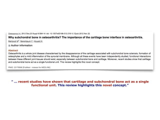 ” … recent studies have shown that cartilage and subchondral bone act as a single
functional unit. This review highlights this novel concept.”
 