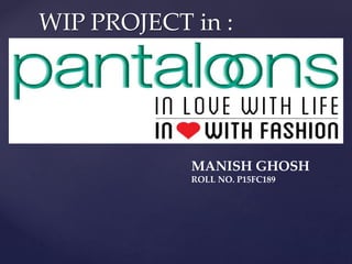 WIP PROJECT in :
MANISH GHOSH
ROLL NO. P15FC189
 