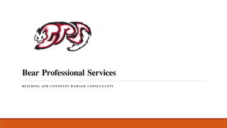 Bear Professional Services
BUILDING AND CONTENTS DAMAGE CONSULTANTS
 