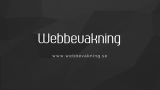 Webbevakning
w w w . w e b b e v a k n i n g . s e
 