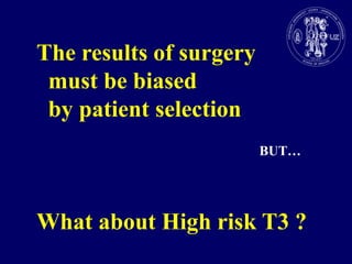 The results of surgery  must bebiasedbypatientselectionWhatabout High risk T3 ?BUT…