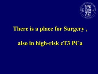 There is a place for Surgery ,also in high-risk cT3 PCa
