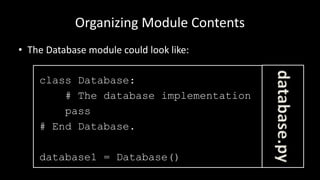 Organizing Module Contents
• The Database module could look like:
class Database:
# The database implementation
pass
# End Database.
database1 = Database()
database.py
 