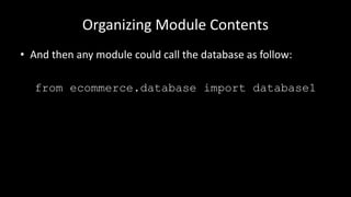 Organizing Module Contents
• And then any module could call the database as follow:
from ecommerce.database import database1
 