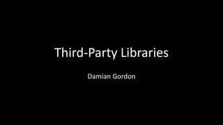 Third-Party Libraries
Damian Gordon
 