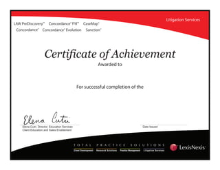 Concordance®
Concordance® FYI™
Concordance® Evolution
LAW PreDiscovery™ CaseMap®
Litigation Services
Certificate of Achievement
Awarded to
For successful completion of the
Sanction®
Elena Cutri, Director, Education Services
Client Education and Sales Enablement
Date Issued
Darlie McDonald
LNC CaseMap Certification
02/08/2016
 