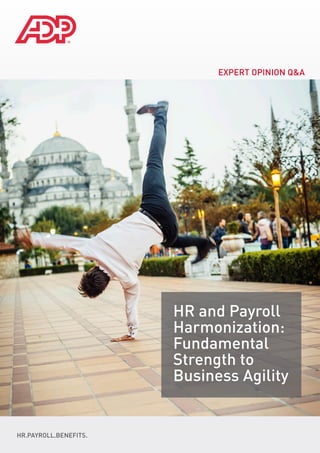 HR and Payroll
Harmonization:
Fundamental
Strength to
Business Agility
HR.PAYROLL.BENEFITS.
EXPERT OPINION Q&A
 