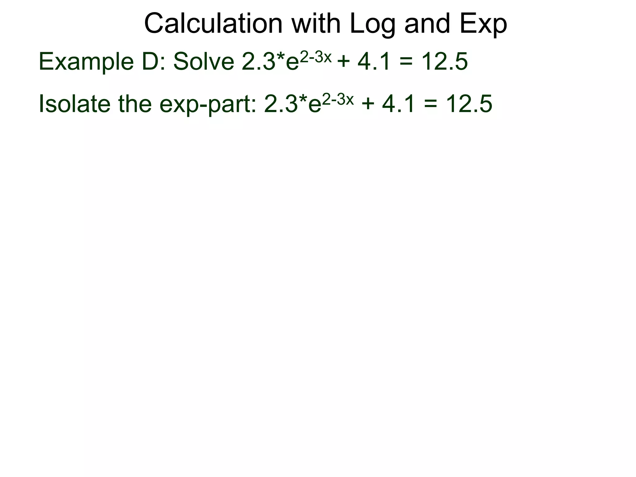 Example D: Solve 2.3*e2-3x + 4.1 = 12.5
Isolate the exp-part: 2.3*e2-3x + 4.1 = 12.5
Calculation with Log and Exp
 