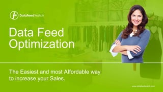 The Easiest and most Affordable way
to increase your Sales.
Data Feed
Optimization
www.datafeedwatch.com
 
