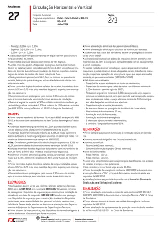 Ambientes
Respeite o Meio Ambiente.
Imprima somente o necessário
Atenção
Preserve a escala: Quando for imprimir, use
folhas A4 e desabilite a função “Fit to paper”
Circulação Horizontal e Vertical
Página
2/327 -
Ciclo I - Ciclo II - Ciclo II + EM - EM
M1a M12
Julho/2014
Conjunto funcional
Programa arquitetônico
Módulo básico
Data
- Pisos (p): 0,28m < p < 0,32m;
- Espelhos (e): 0,16m < e < 0,18m;
- 0,63m < 2e + p < 0,65m.
• As escadas não devem possuir trechos em leque e devem possuir altura
livre (pé-direito) de 2,00 m.
• São vedados lanços de escadas com menos de três degraus.
• Lances retos não podem ultrapassar 16 degraus . Acima deste número
devem ter patamares com extensão não inferior a 1,50m se não houver mu-
dança de direção. Quando houver mudança de direção, respeitar a mesma
largura da escada de modo a não haver redução de ﬂuxo .
• Os degraus devem possuir bocel de 1,5cm, no mínimo, ou quando este
inexistir, balanço da quina de degrau sobre o imediatamente inferior com
este mesmo valor.
• Prever corrimãos duplos de ambos os lados de escadas, instalados a duas
alturas: 0,92 m e 0,70 m do piso, medidos da geratriz superior, sem interrup-
ção nos patamares.
• Os corrimãos devem prolongar-se pelo menos 0,30m antes do início e
após o término da escada, sem interferir com as áreas de circulação.
• Quando a largura for superior a 2,20m utilizar corrimão intermediário, ga-
rantindo largura livre mínima de 1,20m e máxima de 1,80m entre corrimãos
(ver NBR 9050 e Instrução Técnica nº 11/2014 - Corpo de Bombeiros).
RAMPAS
• Prever rampas atendendo às Normas Técnicas da ABNT, em especial a NBR
9050, e de acordo com o estabelecido no item “Saídas de emergência” desta
ﬁcha.
• As rampas devem ter largura mínima de 1,20m quando existirem outras
vias de acesso, sendo a largura mínima recomendável de 1,50m.
• As rampas devem ter inclinação máxima de 8,33%, de modo a permitir o
acesso autônomo e maior segurança aos usuários em cadeira de rodas (ver
tabelas de dimensionamento de rampas da NBR 9050).
• Obs.: Em reformas, podem ser utilizadas inclinações superiores a 8,33% até
12,5%, conforme tabelas de dimensionamento de rampas da NBR 9050.
• Rampas devem ser dotadas de guia de balizamento com altura mínima de
5cm, de forma a deﬁnir seus limites e propiciar maior segurança.
• Devem ser previstos peitoris ou guarda-corpos para rampas com desnível
maior que 0,19m , conforme o disposto no item acima “Saídas de emergên-
cia”.
• Prever corrimãos duplos de ambos os lados da rampa, instalados a duas
alturas: 0,92 m e 0,70 m do piso, medidos da geratriz superior, sem interrup-
ção nos patamares .
• Os corrimãos devem prolongar-se pelo menos 0,30m antes do início e
após o término da rampa, sem interferir com as áreas de circulação.
ELEVADORES
• Os elevadores devem ser de uso restrito e atender às Normas Técnicas -
ABNT, além da NBR 9050, em especial à NBR 16042 Elevadores elétricos
de passageiros - Requisitos de segurança para construção e instalação de
elevadores sem casa de máquina e NBR NM 313 Elevadores de passagei-
ros - Requisitos de segurança para construção e instalação - Requisitos
particulares para a acessibilidade das pessoas, incluindo pessoas com
deﬁciência. Devem ainda, atender às diretrizes e orientações dos Departa-
mentos de Projetos e do Departamento de Especiﬁcações Técnicas.
• Prever sistema de intercomunicação e dispositivo de alarme interligando a
cabina do elevador à Secretaria por fonte autônoma.
• Prever alimentação elétrica de força em sistema trifásico.
• Prever alimentação elétrica para circuitos de iluminação e tomadas.
• As aberturas das caixas dos elevadores devem ser protegidas da incidên-
cia de chuva lateral.
• As instalações nos locais de acesso às máquinas devem atender às nor-
mas técnicas da ABNT e assegurar a compatibilidade com os equipamentos
a serem instalados.
• Especial cuidado deve ser tomado para que os espaços destinados à
maquinaria e polias ofereçam áreas adequadas para os trabalhos de manu-
tenção, inspeção e operações de emergência e para que sejam acessados
somente por pessoas autorizadas (NBR 16042:2012).
• Hall de acesso ao elevador:
- Prever hall de acesso ao elevador em todos os pavimentos;
- Prever área de manobra para cadeia de rodas com diâmetro mínimo de
1,50m de modo - permitir o giro de 360º ;
- Portas com largura livre mínima de 0,90m assegurando-se os espaços
mínimos necessários junto à porta para permitir sua transposição por pes-
soas em cadeira de rodas - espaço adicional mínimo de 0,60m contíguo
aos vãos das portas permitindo sua abertura;
- Prever iluminação e ventilação naturais;
- As aberturas devem ser protegidas da incidência de chuva lateral;
- Nível mínimo de iluminamento: 50 lux;
- Iluminação artiﬁcial ﬂuorescente;
- Iluminação autônoma de emergência;
- 1 interruptor bipolar paralelo / intermediário;
- 1 luminária / lâmpada ﬂuorescente/32W.
ILUMINAÇÃO
• Prever sempre que possível iluminação e ventilação natural em corredo-
res.
• Iluminação natural obrigatória nas circulações verticais.
• Iluminação artiﬁcial:
- Fluorescente (áreas internas);
- Conforme orientação do projeto (áreas externas).
• Nível de iluminamento:
- Áreas internas - 150 lux ;
- Áreas externas - variável.
• Luz de vigia obrigatória nos acessos principais da ediﬁcação, nos acessos
de escadas e rampas, e nos patamares.
• Nos corredores, prever luz de vigia a cada 10,80m.
• Prever iluminação de emergência conforme NBR 10898 e de acordo com
a Instrução Técnica nº 18/11- Corpo de Bombeiros, atendendo ainda aos
requisitos da NBR 9050.
• A sinalização deve ser prevista de acordo com o Manual do Sistema de
Sinalização para Ediﬁcações Escolares.
SINALIZAÇÃO
• Prever sinalização orientando as rotas de saída conforme NBR 13434-2,
NBR 9077, NBR 10898 e de acordo com a Instrução Técnica nº 20/11- Corpo
de Bombeiros.
• Prever alarmes sonoros e visuais nas saídas de emergência conforme
requisitos da NBR 9050.
• Prever sinalização de equipamentos de proteção contra incêndio atenden-
do ao Decreto Nº56.819/2011 do Corpo de Bombeiros.
 