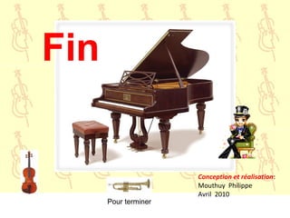 Conception et réalisation:
Mouthuy Philippe
Avril 2010
Pour terminer
Fin
 