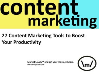 27 Content Marketing Tools to Boost
Your Productivity
Market Loudly™ and get your message heard.
marketingloudly.com
 