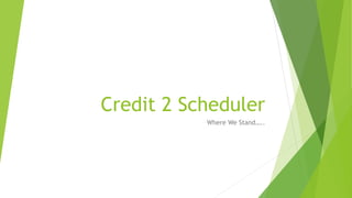Credit 2 Scheduler
Where We Stand…..
 