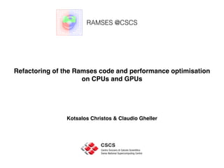 RAMSES @CSCS
Kotsalos Christos & Claudio Gheller
Refactoring of the Ramses code and performance optimisation
on CPUs and GPUs
 