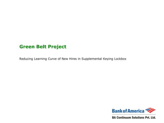 Green Belt Project
Reducing Learning Curve of New Hires in Supplemental Keying Lockbox
 