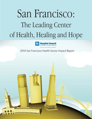San Francisco: 
The Leading Center 
of Health, Healing and Hope 
2014 San Francisco Health Sector Impact Report 
 