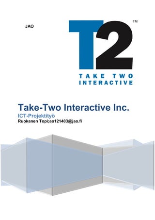 JAO
Take-Two Interactive Inc.
ICT-Projektityö
Ruokanen Topi;ao121403@jao.fi
 